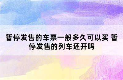 暂停发售的车票一般多久可以买 暂停发售的列车还开吗